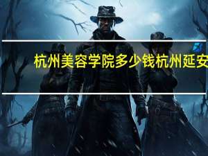 杭州美容学院多少钱 杭州延安路135号附近美容店