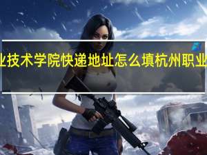 杭州职业技术学院快递地址怎么填 杭州职业技术学院地址