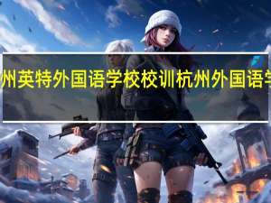 杭州英特外国语学校校训 杭州外国语学校招生