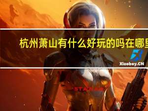 杭州萧山有什么好玩的吗在哪里