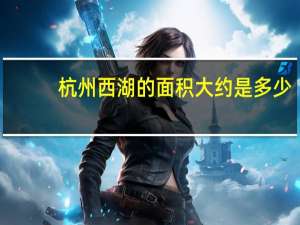 杭州西湖的面积大约是多少
