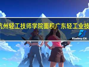 杭州轻工技师学院面积 广东轻工业技师学院