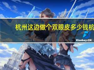 杭州这边做个双眼皮多少钱 杭州第一人民医院割双眼皮怎么预约