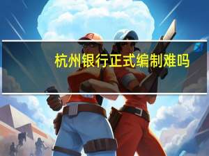 杭州银行正式编制难吗