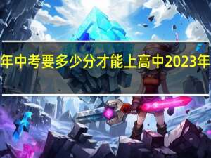 杭州2023年中考要多少分才能上高中 2023年中考分数录取线