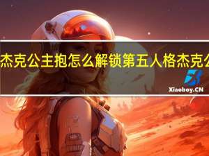 杰克公主抱怎么解锁 第五人格杰克公主抱