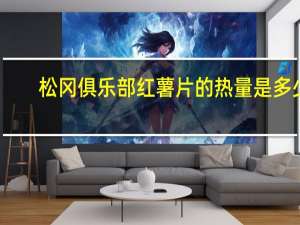 松冈 俱乐部红薯片的热量是多少