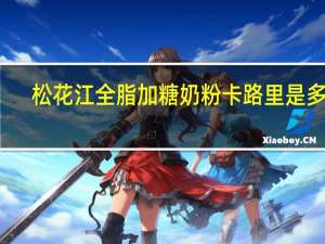 松花江 全脂加糖奶粉卡路里是多少