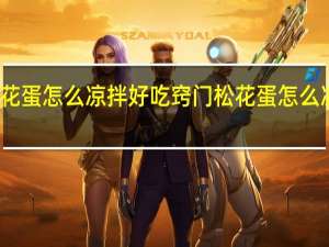 松花蛋怎么凉拌好吃窍门 松花蛋怎么凉拌好吃