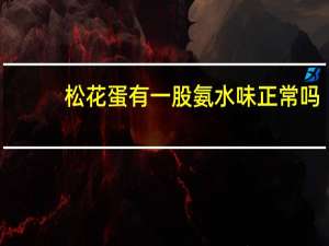 松花蛋有一股氨水味正常吗