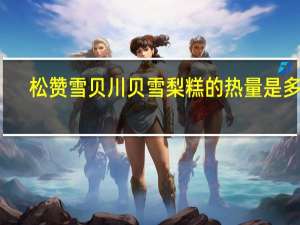 松赞雪贝 川贝雪梨糕的热量是多少