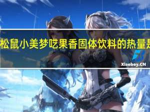 松鼠小美 梦呓果香固体饮料的热量是多少