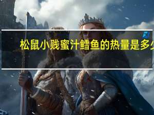 松鼠小贱 蜜汁鳕鱼的热量是多少