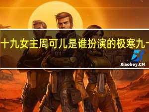 极寒九十九女主周可儿是谁扮演的 极寒九十九全集免费