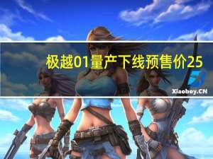 极越01量产下线预售价25.99万元