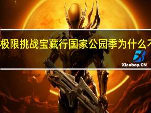 极限挑战宝藏行国家公园季为什么不更新