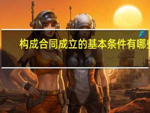 构成合同成立的基本条件有哪些