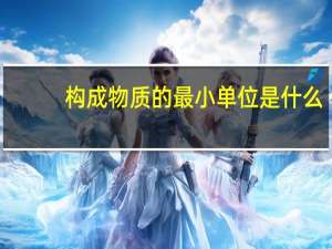 构成物质的最小单位是什么