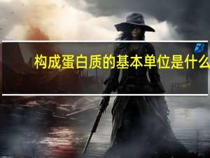 构成蛋白质的基本单位是什么