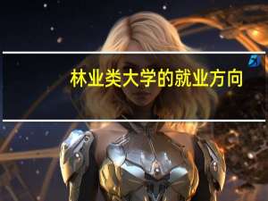 林业类大学的就业方向