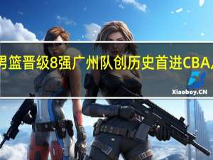 林书豪发文庆祝广州男篮晋级8强 广州队创历史首进CBA八强最佳新人崔永熙贡献17+15