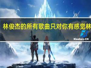 林俊杰的所有歌曲 只对你有感觉林俊杰