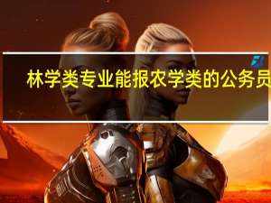 林学类专业能报农学类的公务员么