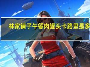 林家铺子 午餐肉罐头卡路里是多少