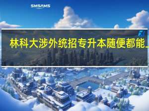 林科大涉外统招专升本随便都能上吗