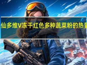 果仙多维 V 冻干红色多种蔬菜粉的热量是多少