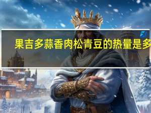 果吉多 蒜香肉松青豆的热量是多少