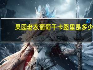 果园老农 葡萄干卡路里是多少