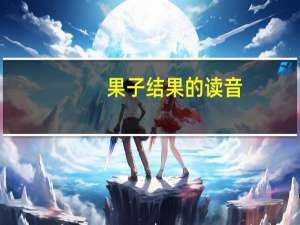 果子结果的读音（结果子的读音）