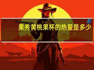 果秀 黄桃果杯的热量是多少