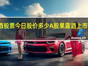 果露酒股票今日股价多少 A股果露酒上市公司有哪些