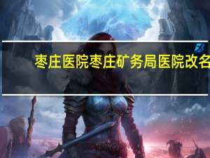 枣庄医院 枣庄矿务局医院改名了吗