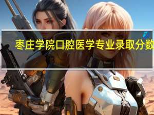 枣庄学院口腔医学专业录取分数线