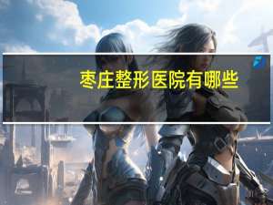 枣庄整形医院有哪些？枣庄哪家整形医院脱毛效果好