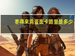 枣得来 鸡蛋面卡路里是多少