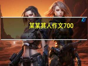 某某其人作文700（某某其人作文）