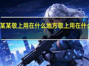某某敬上用在什么地方 敬上用在什么地方