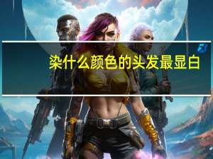 染什么颜色的头发最显白