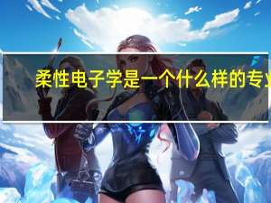 柔性电子学是一个什么样的专业