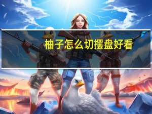 柚子怎么切摆盘好看