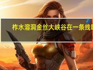 柞水溶洞金丝大峡谷在一条线吗