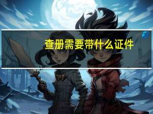 查册需要带什么证件（查册）