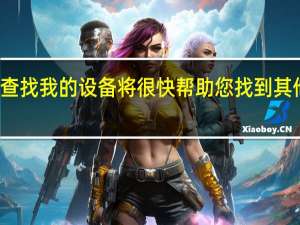 查找我的设备将很快帮助您找到其他产品