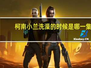 柯南小兰洗澡的时候是哪一集（柯南和小兰洗澡是哪一集）
