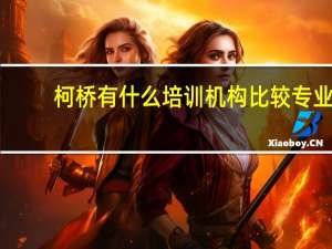 柯桥有什么培训机构比较专业，培训内容比较齐全的