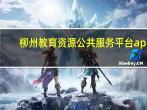 柳州教育资源公共服务平台app（柳州教育资源公共服务平台）